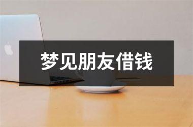 <h3>梦见朋友借钱