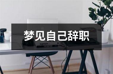 <h3>梦见自己辞职