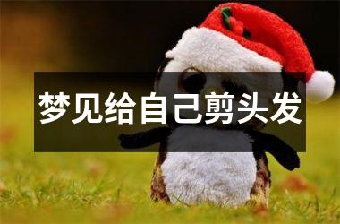 <h3>梦见给自己剪头发