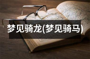 梦见骑龙(梦见骑马)