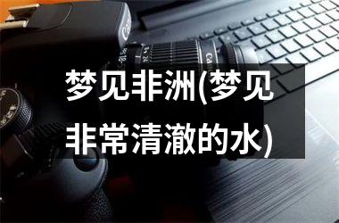 梦见非洲(梦见非常清澈的水)
