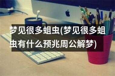 梦见很多蛆虫(梦见很多蛆虫有什么预兆周公解梦)