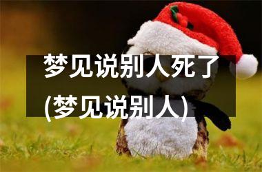 梦见说别人死了(梦见说别人)