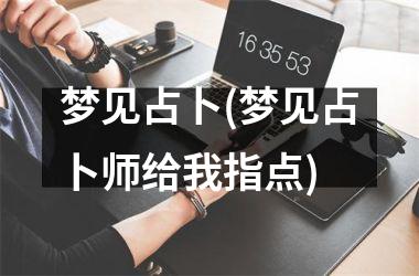 梦见占卜(梦见占卜师给我指点)