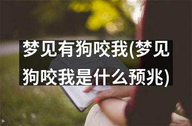 <h3>梦见有狗咬我(梦见狗咬我是什么预兆)