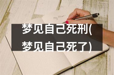 梦见自己死刑(梦见自己死了)