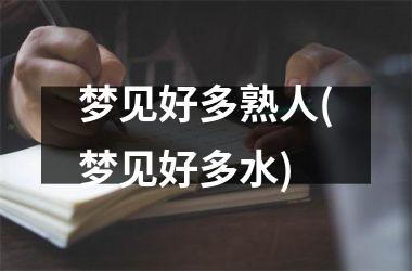 <h3>梦见好多熟人(梦见好多水)