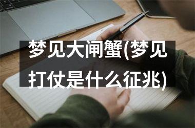 <h3>梦见大闸蟹(梦见打仗是什么征兆)