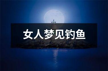 <h3>女人梦见钓鱼
