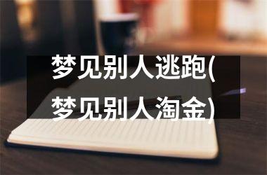 梦见别人逃跑(梦见别人淘金)