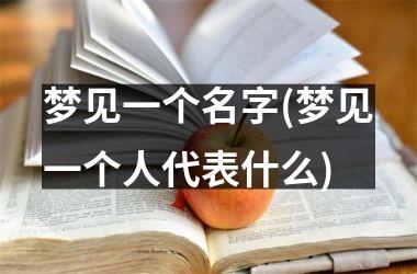 <h3>梦见一个名字(梦见一个人代表什么)