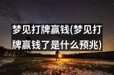 <h3>梦见打牌赢钱(梦见打牌赢钱了是什么预兆)
