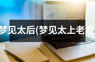 <h3>梦见太后(梦见太上老君)