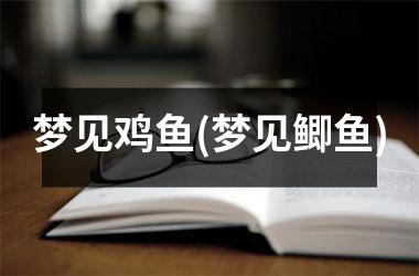 <h3>梦见鸡鱼(梦见鲫鱼)
