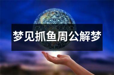 <h3>梦见抓鱼周公解梦