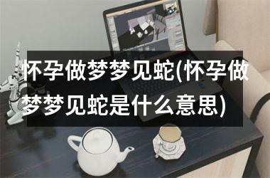 <h3>怀孕做梦梦见蛇(怀孕做梦梦见蛇是什么意思)