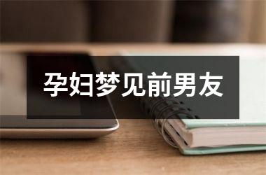 <h3>孕妇梦见前男友