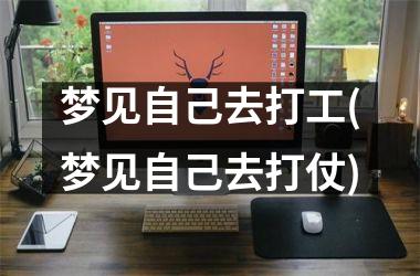 <h3>梦见自己去打工(梦见自己去打仗)