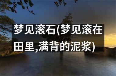 梦见滚石(梦见滚在田里,满背的泥浆)