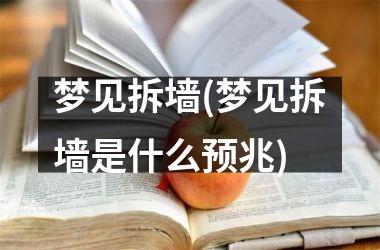<h3>梦见拆墙(梦见拆墙是什么预兆)