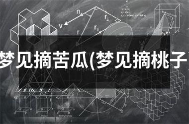 梦见摘苦瓜(梦见摘桃子)