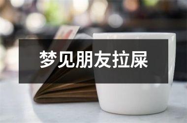 <h3>梦见朋友拉屎
