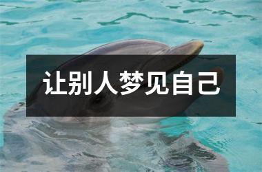 <h3>让别人梦见自己