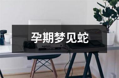 <h3>孕期梦见蛇