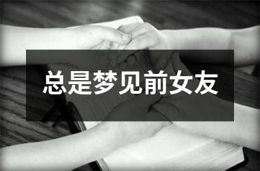<h3>总是梦见前女友
