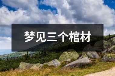 <h3>梦见三个棺材