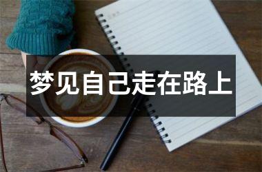 <h3>梦见自己走在路上