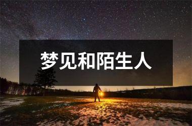 <h3>梦见和陌生人