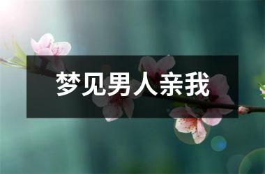 <h3>梦见男人亲我