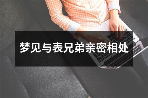 <h3>梦见与表兄弟亲密相处
