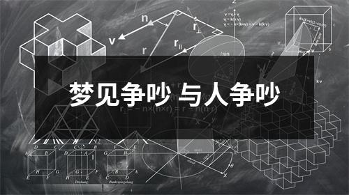 <h3>梦见争吵与人争吵