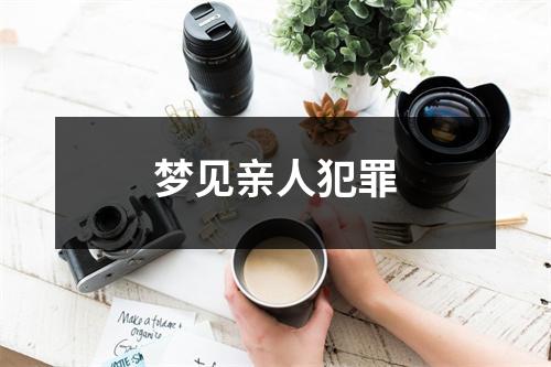 <h3>梦见亲人犯罪