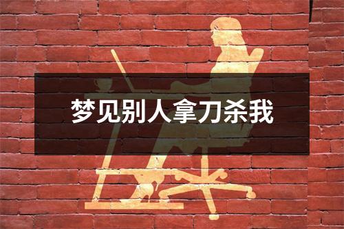 <h3>梦见别人拿刀杀我