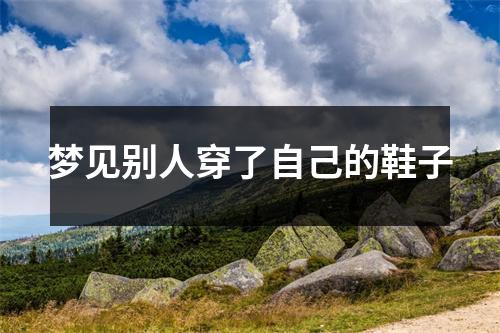 梦见别人穿了自己的鞋子