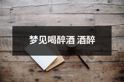 <h3>梦见喝醉酒酒醉