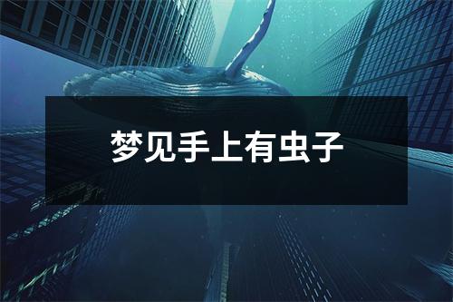 梦见手上有虫子
