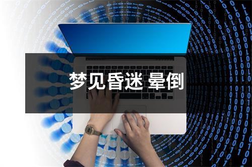 <h3>梦见昏迷晕倒