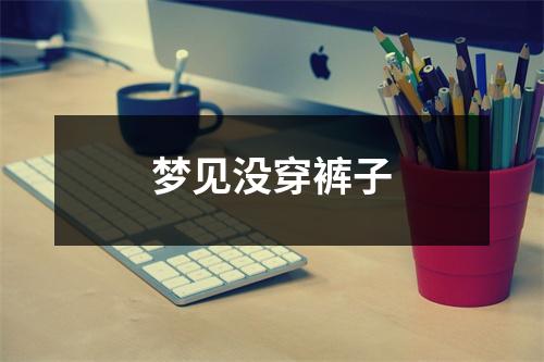 <h3>梦见没穿裤子