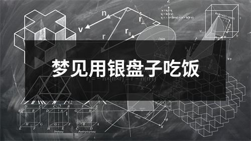 梦见用银盘子吃饭