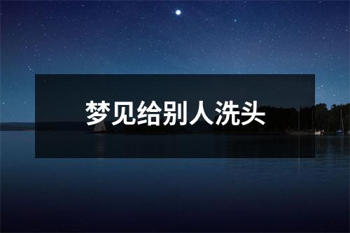 <h3>梦见给别人洗头
