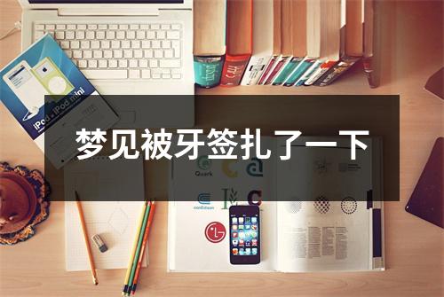 梦见被牙签扎了一下