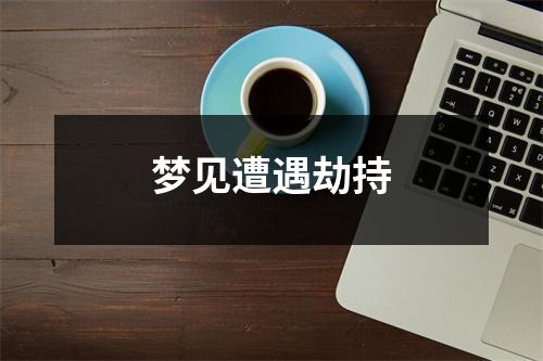<h3>梦见遭遇劫持