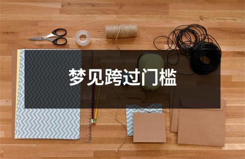 <h3>梦见跨过门槛