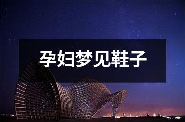 <h3>孕妇梦见鞋子