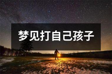 <h3>梦见打自己孩子