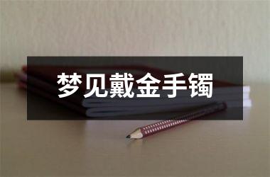 <h3>梦见戴金手镯
